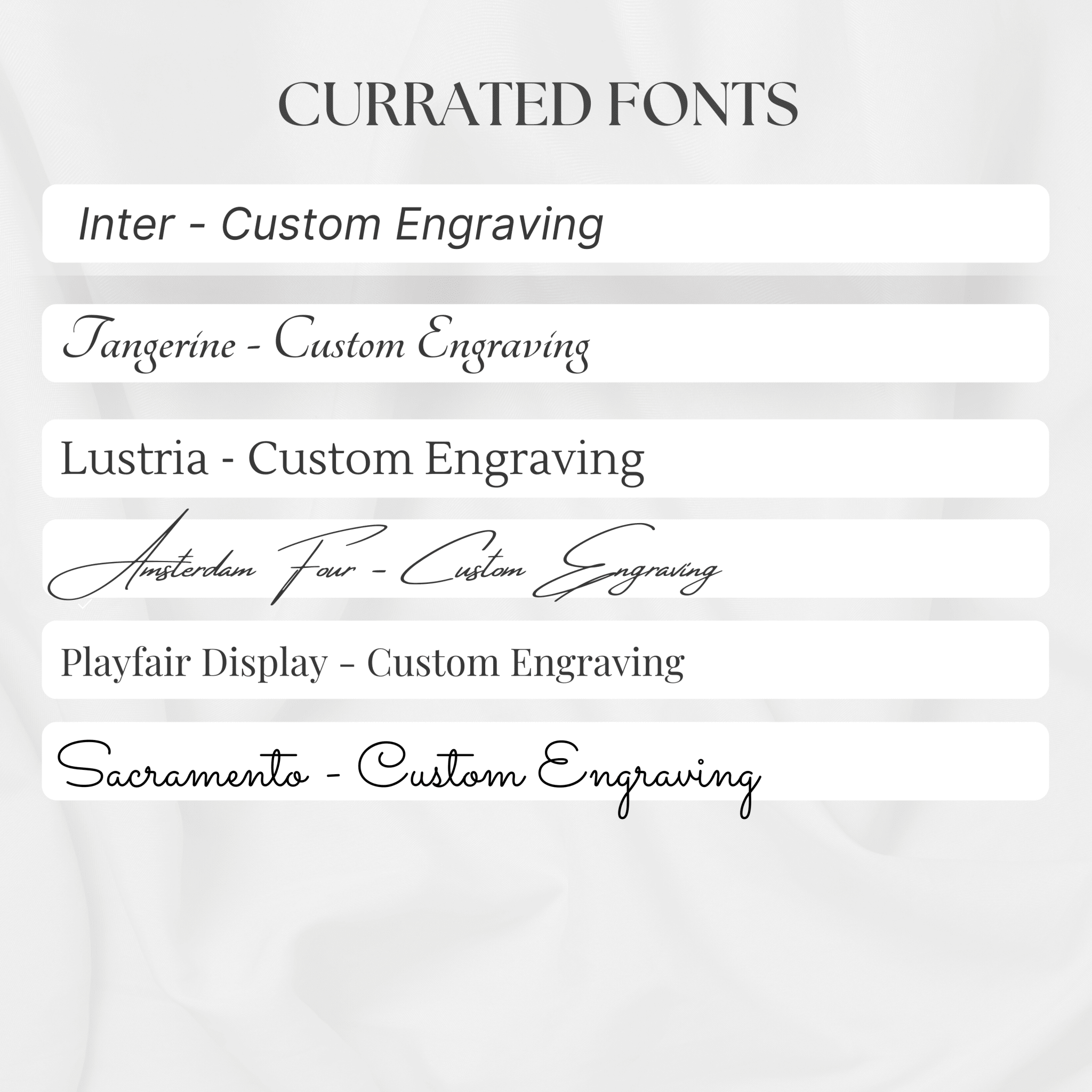 This image explains the 6 fonts we default allow our customers to engrave. You can choose from inter, tangerine, Lustria, Amsterdam Four, Playfair Display, and Sacramento fonts.